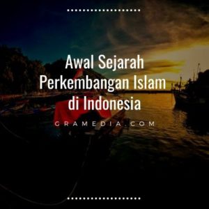 Sejarah Perkembangan Islam di Indonesia - Gramedia Literasi